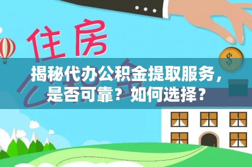 融安揭秘代办公积金提取服务，是否可靠？如何选择？