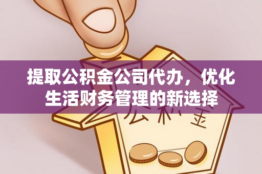 融安提取公积金公司代办，优化生活财务管理的新选择