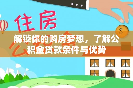 融安解锁你的购房梦想，了解公积金贷款条件与优势