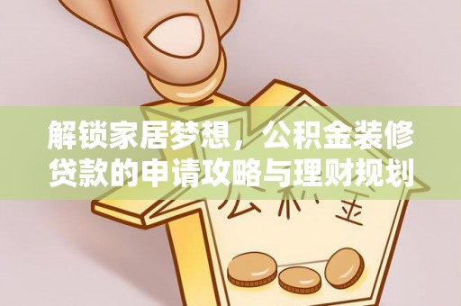 融安解锁家居梦想，公积金装修贷款的申请攻略与理财规划