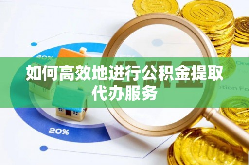 融安如何高效地进行公积金提取代办服务