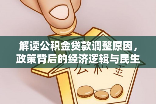 融安解读公积金贷款调整原因，政策背后的经济逻辑与民生考量
