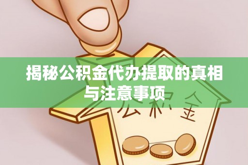 融安揭秘公积金代办提取的真相与注意事项