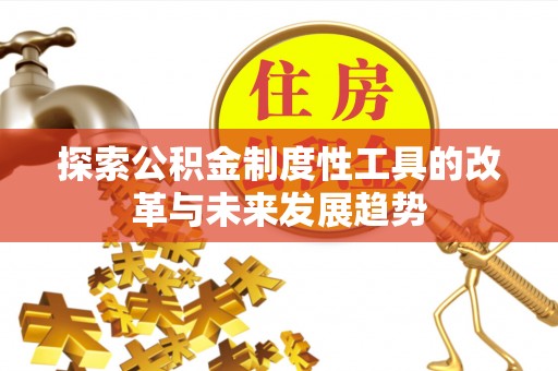 融安探索公积金制度性工具的改革与未来发展趋势