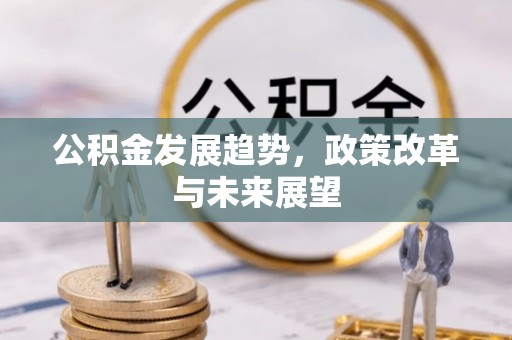 融安公积金发展趋势，政策改革与未来展望