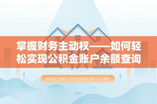 融安掌握财务主动权——如何轻松实现公积金账户余额查询