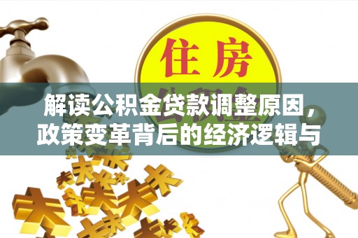 融安解读公积金贷款调整原因，政策变革背后的经济逻辑与民生影响
