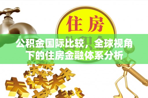 融安公积金国际比较，全球视角下的住房金融体系分析