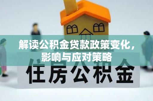 融安解读公积金贷款政策变化，影响与应对策略